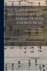 Image for The Boston Handel and Haydn Society Collection of Church Music : Being a Selection of the Most Approved Psalm and Hymn Tunes, Anthems, Sentences, Chants, &amp;c., Together With Many Beautiful Extracts Fro