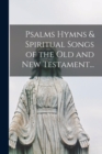 Image for Psalms Hymns &amp; Spiritual Songs of the Old and New Testament...