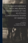 Image for Correspondence With Mr. Mason, Commissioner of the So-styled Confederate States of America