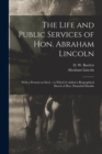 Image for The Life and Public Services of Hon. Abraham Lincoln : With a Portrait on Steel.; to Which is Added a Biographical Sketch of Hon. Hannibal Hamlin