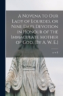 Image for A Novena to Our Lady of Lourdes, or Nine Days Devotion in Honour of the Immaculate Mother of God. [By A. W. E.]
