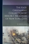 Image for The Kate Greenaway Collection of Miss M. I. Meacham of New York City