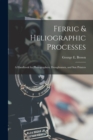 Image for Ferric &amp; Heliographic Processes : a Handbook for Photographers, Draughtsmen, and Sun Printers
