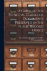 Image for A Guide to the Principal Classes of Documents Preserved in the Public Record Office