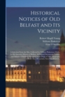 Image for Historical Notices of Old Belfast and Its Vicinity; a Selection From the Mss. Collected by William Pinkerton, F.S.A., for His Intended History of Belfast, Additional Documents, Letters, and Ballads, O