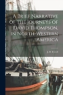 Image for A Brief Narrative of the Journeys of David Thompson, in North-western America [microform]