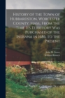 Image for History of the Town of Hubbardston, Worcester County, Mass., From the Time Its Territory Was Purchased of the Indiana in 1686, to the Present