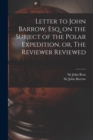 Image for Letter to John Barrow, Esq. on the Subject of the Polar Expedition, or, The Reviewer Reviewed [microform]