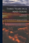 Image for Three Years in a Mad-house : the Story of My Life at the Asylum, My Escape, and the Strange Adventures Which Followed