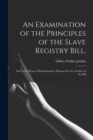 Image for An Examination of the Principles of the Slave Registry Bill,
