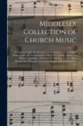 Image for Middlesex Collection of Church Music; or, Ancient Psalmody Revived : Containing a Variety of Plain Psalm Tunes, the Most Suitable to Be Used in Divine Service; to Which is Annexed, a Number of Other P