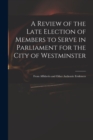 Image for A Review of the Late Election of Members to Serve in Parliament for the City of Westminster; From Affidavits and Other Authentic Evidences