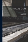Image for The Vocal Gem : Containing Rudiments of Music, Voice Culture, Graded Lessons and Songs for Use in Singing Schools, Normals, Day Schools, Conventions and Colleges; c. 2