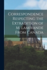 Image for Correspondence Respecting the Extradition of M. Lamirande From Canada [microform]