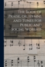 Image for The Book of Praise, or, Hymns and Tunes for Public and Social Worship