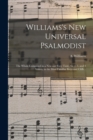 Image for Williams&#39;s New Universal Psalmodist : the Whole Composed in a New and Easy Taste, for 2, 3, and 4 Voices, in the Most Familiar Keys and Cliffs ..