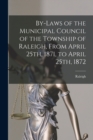 Image for By-laws of the Municipal Council of the Township of Raleigh, From April 25th, 1871, to April 25th, 1872 [microform]