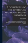 Image for A Conspectus of the Butterflies and Moths Found in Britain; With Their English and Systematic Names, Times of Appearance, Sizes, Colours; Their Caterpillars, and Various Localities