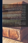 Image for Catalogue of an Important Collection of Japanese and Chinese Porcelains, Bronzes, Enamels, Lacquers, Ivory Carvings, Swords, Sword Guards, Cabinet Specimens, Embroideries, Screens, Etc., Etc. Belongin