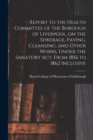Image for Report to the Health Committee of the Borough of Liverpool, on the Sewerage, Paving, Cleansing, and Other Works, Under the Sanatory Act, From 1856 to 1862 Inclusive