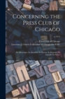 Image for Concerning the Press Club of Chicago : Its Advantages, Its Members, Its History, Its Purposes, Its Legends, Its Future; yr.1913
