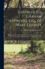 Image for Speech of Ed. Graham Haywood, Esq., of Wake County : on the 6th and 7th December 1858, in the House of Commons of North-Carolina, on His Elegibility to a Seat in That Body