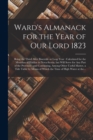 Image for Ward&#39;s Almanack for the Year of Our Lord 1823 [microform]