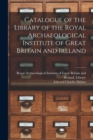 Image for Catalogue of the Library of the Royal Archaeological Institute of Great Britain and Ireland