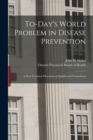 Image for To-day&#39;s World Problem in Disease Prevention [microform] : a Non-technical Discussion of Syphilis and Gonorrhoea