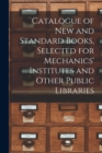 Image for Catalogue of New and Standard Books, Selected for Mechanics&#39; Institutes and Other Public Libraries [microform]