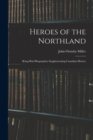 Image for Heroes of the Northland : Being Brief Biographies Supplementing Canadian History