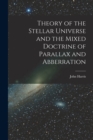Image for Theory of the Stellar Universe and the Mixed Doctrine of Parallax and Abberration [microform]