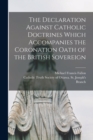 Image for The Declaration Against Catholic Doctrines Which Accompanies the Coronation Oath of the British Sovereign [microform]