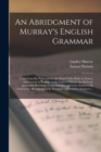 Image for An Abridgment of Murray&#39;s English Grammar [microform]