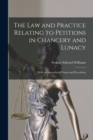 Image for The Law and Practice Relating to Petitions in Chancery and Lunacy : With an Appendix of Forms and Precedents