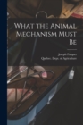 Image for What the Animal Mechanism Must Be [microform]