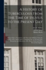 Image for A History of Tuberculosis From the Time of Sylvius to the Present Day : Being in Part a Translation, With Notes and Additions, From the German of Dr. Arnold Spina: Containing Also an Account of the Re