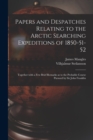 Image for Papers and Despatches Relating to the Arctic Searching Expeditions of 1850-51-52 : Together With a Few Brief Remarks as to the Probable Course Pursued by Sir John Franklin
