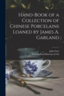 Image for Hand-book of a Collection of Chinese Porcelains Loaned by James A. Garland