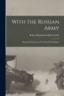 Image for With the Russian Army : Being the Experiences of a National Guardsman