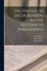 Image for The Epistles of Jacob Behmen, Aliter, Tevtonicvs Philosophvs