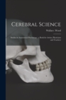 Image for Cerebral Science : Studies in Anatomical Psychology: a Book for Artists, Physicians and Teachers