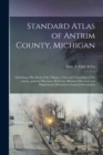 Image for Standard Atlas of Antrim County, Michigan : Including a Plat Book of the Villages, Cities and Townships of the County...patrons Directory, Reference Business Directory and Departments Devoted to Gener