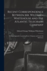 Image for Recent Correspondence Between Mr. Wildman Whitehouse and the Atlantic Telegraph Company [microform] : With an Appendix Containing Every Telegram and Letter for Reference