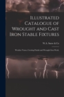 Image for Illustrated Catalogue of Wrought and Cast Iron Stable Fixtures : Weather Vanes, Cresting Finials and Wrought Iron Work.