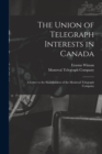 Image for The Union of Telegraph Interests in Canada [microform] : a Letter to the Shareholders of the Montreal Telegraph Company