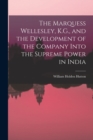 Image for The Marquess Wellesley, K.G., and the Development of the Company Into the Supreme Power in India