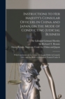 Image for Instructions to Her Majesty&#39;s Consular Officers in China and Japan, on the Mode of Conducting Judicial Business