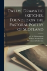 Image for Twelve Dramatic Sketches, Founded on the Pastoral Poetry of Scotland