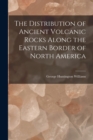 Image for The Distribution of Ancient Volcanic Rocks Along the Eastern Border of North America [microform]